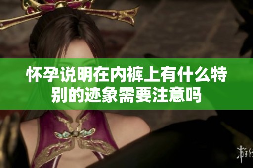 怀孕说明在内裤上有什么特别的迹象需要注意吗