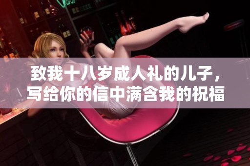 致我十八岁**礼的儿子，写给你的信中满含我的祝福与期望
