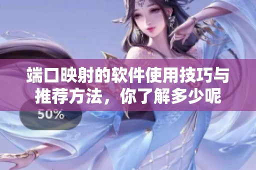 端口映射的软件使用技巧与推荐方法，你了解多少呢