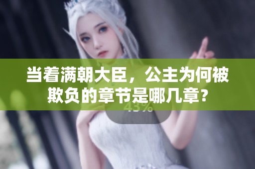 当着满朝大臣，公主为何被欺负的章节是哪几章？