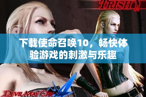 下载使命召唤10，畅快体验游戏的刺激与乐趣