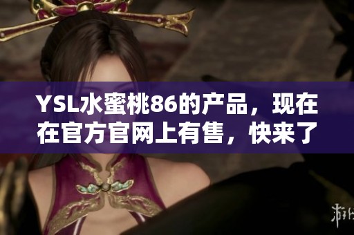 YSL水蜜桃86的产品，现在在官方官网上有售，快来了解更多吧