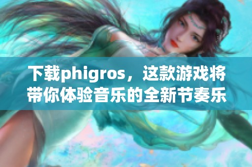 下载phigros，这款游戏将带你体验音乐的全新节奏乐趣