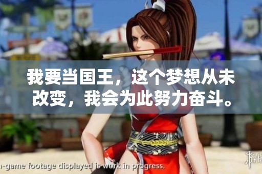 我要当国王，这个梦想从未改变，我会为此努力奋斗。