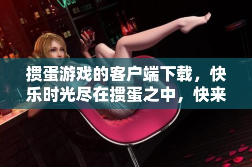 掼蛋游戏的客户端下载，快乐时光尽在掼蛋之中，快来体验吧！
