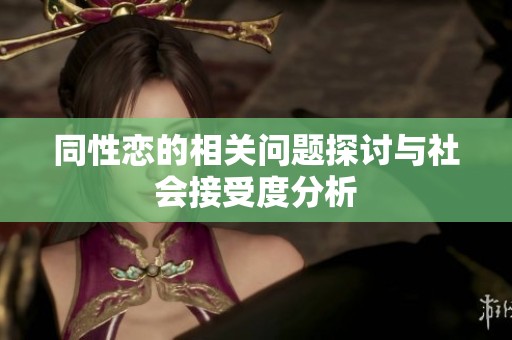 同性恋的相关问题探讨与社会接受度分析