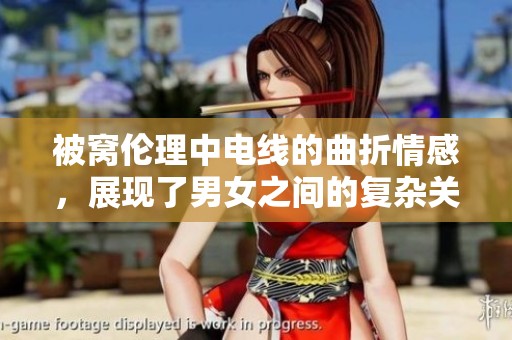 被窝伦理中电线的曲折情感，展现了男女之间的复杂关系