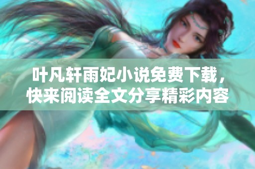 叶凡轩雨妃小说免费下载，快来阅读全文分享精彩内容吧！