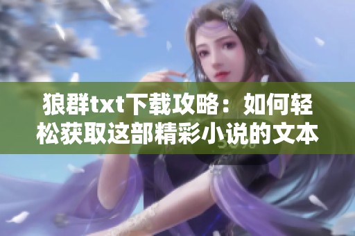 狼群txt下载攻略：如何轻松获取这部精彩小说的文本文件