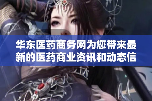华东医药商务网为您带来最新的医药商业资讯和动态信息