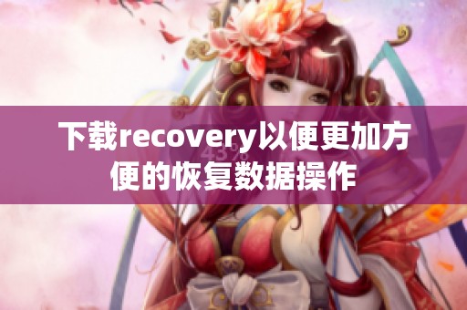 下载recovery以便更加方便的恢复数据操作