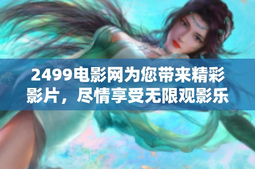 2499电影网为您带来精彩影片，尽情享受无限观影乐趣！