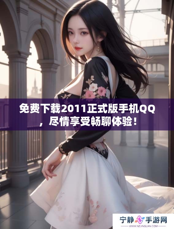 免费下载2011正式版手机QQ，尽情享受畅聊体验！