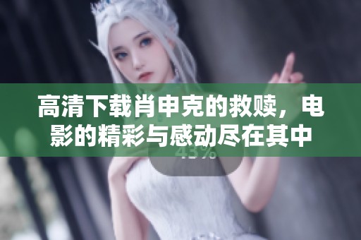 高清下载肖申克的救赎，电影的精彩与感动尽在其中