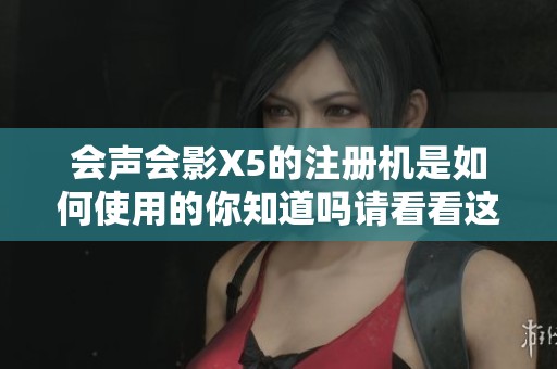 会声会影X5的注册机是如何使用的你知道吗请看看这篇文章吧