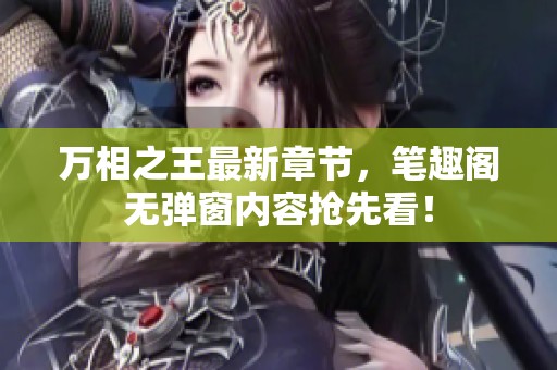 万相之王最新章节，笔趣阁无弹窗内容抢先看！