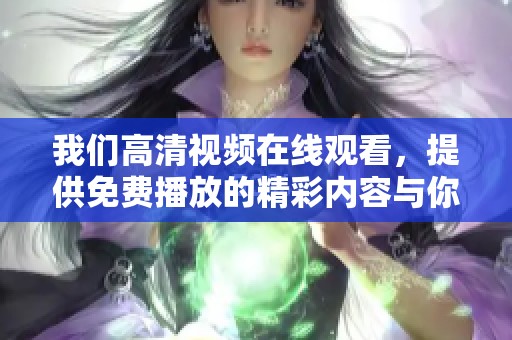 我们高清视频在线观看，提供免费播放的精彩内容与你分享
