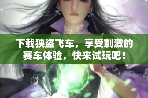 下载狭盗飞车，享受刺激的赛车体验，快来试玩吧！