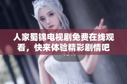 人家蜀锦电视剧免费在线观看，快来体验精彩剧情吧