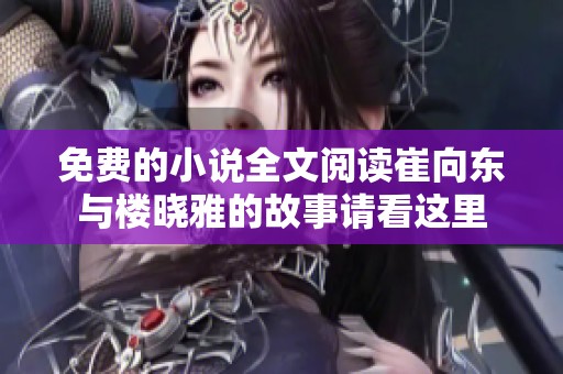 免费的小说全文阅读崔向东与楼晓雅的故事请看这里