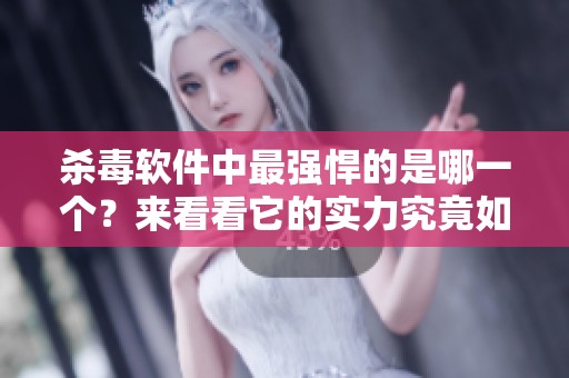 杀毒软件中最强悍的是哪一个？来看看它的实力究竟如何吧！