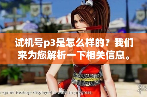 ***p3是怎么样的？我们来为您解析一下相关信息。