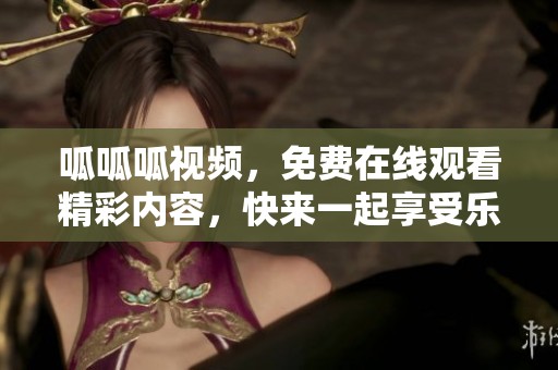 呱呱呱视频，免费在线观看精彩内容，快来一起享受乐趣吧！