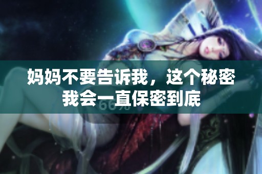 妈妈不要告诉我，这个秘密我会一直保密到底
