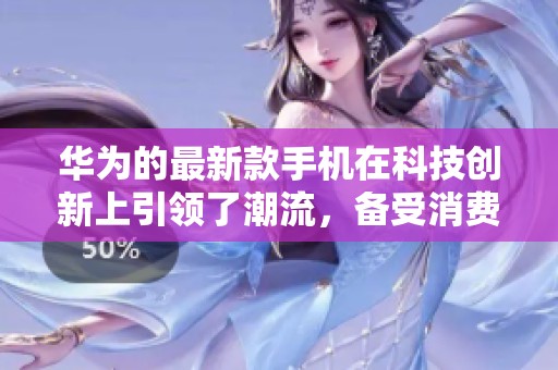 华为的最新款手机在科技创新上引领了潮流，备受消费者期待和关注