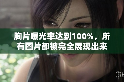 胸片曝光率达到100%，所有图片都被完全展现出来