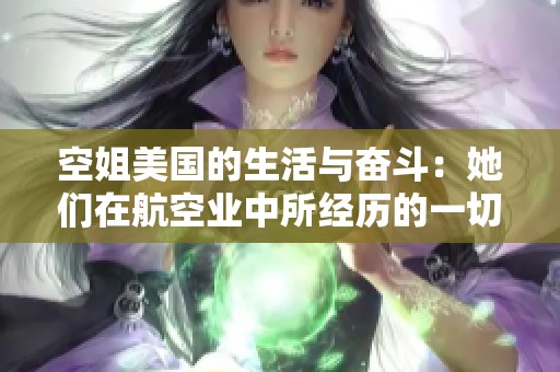 空姐美国的生活与奋斗：她们在航空业中所经历的一切