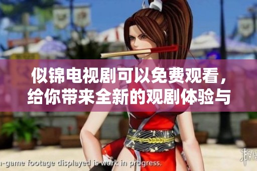 似锦电视剧可以免费观看，给你带来全新的观剧体验与感受