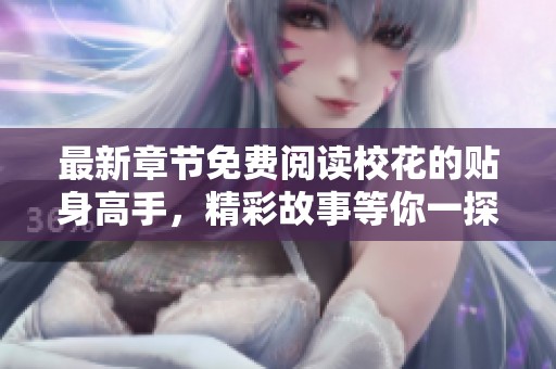 最新章节免费阅读校花的贴身高手，精彩故事等你一探究竟！