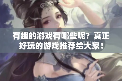 有趣的游戏有哪些呢？真正好玩的游戏推荐给大家！