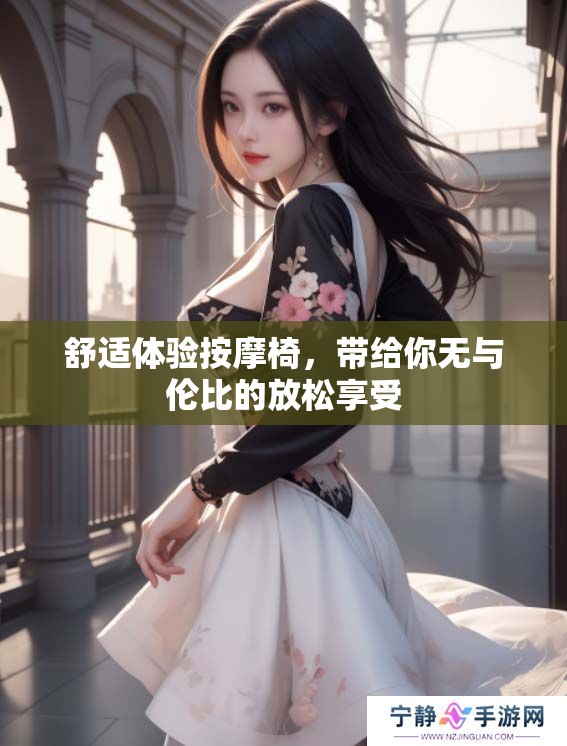 舒适体验按摩椅，带给你无与伦比的放松享受