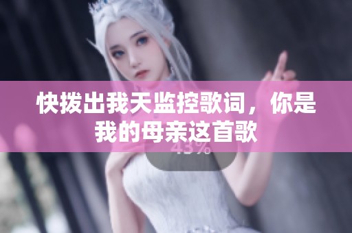 快拨出我天监控歌词，你是我的母亲这首歌
