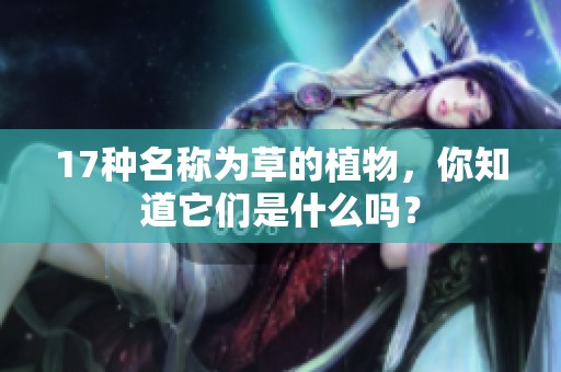 17种名称为草的植物，你知道它们是什么吗？