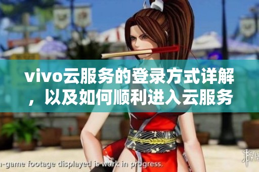 vivo云服务的登录方式详解，以及如何顺利进入云服务平台