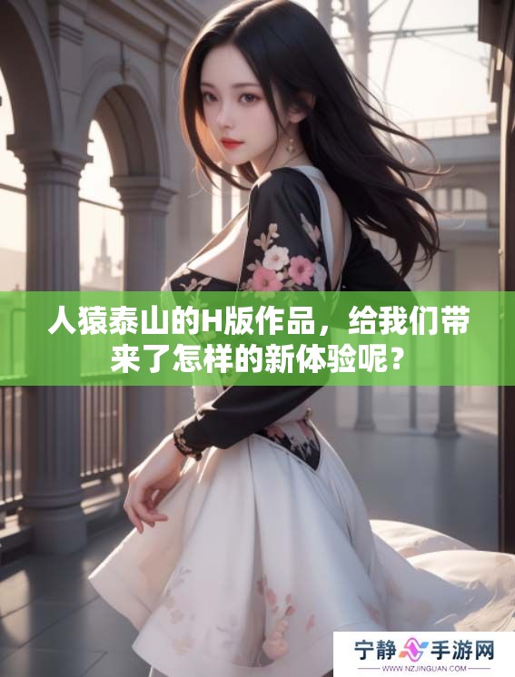 人猿泰山的H版作品，给我们带来了怎样的新体验呢？
