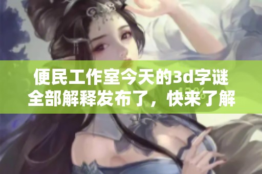 便民工作室今天的****全部解释发布了，快来了解详细内容吧