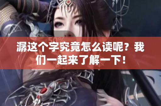潺这个字究竟怎么读呢？我们一起来了解一下！