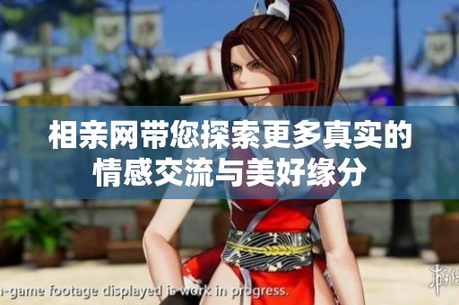 相亲网带您探索更多真实的情感交流与美好缘分