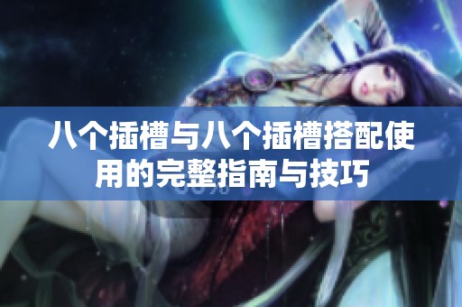 八个插槽与八个插槽搭配使用的完整指南与技巧