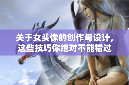 关于女头像的创作与设计，这些技巧你绝对不能错过
