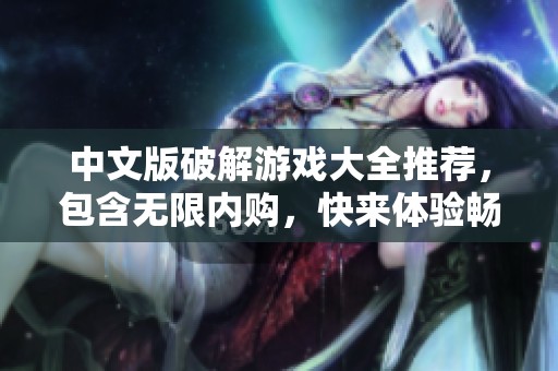 中文版破解游戏大全推荐，包含无限内购，快来体验畅快游戏乐趣