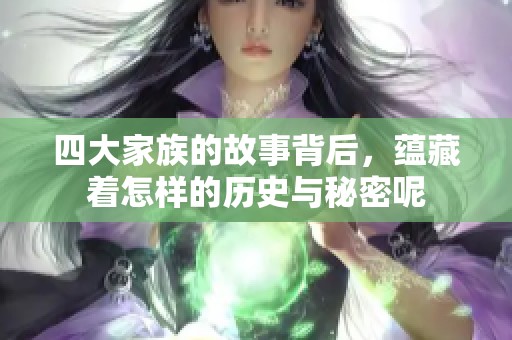 四大家族的故事背后，蕴藏着怎样的历史与秘密呢