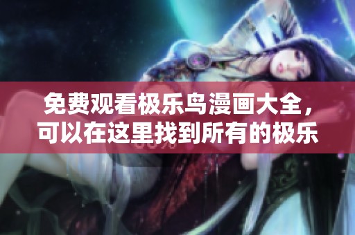 免费观看极乐鸟漫画大全，可以在这里找到所有的极乐鸟漫画资源