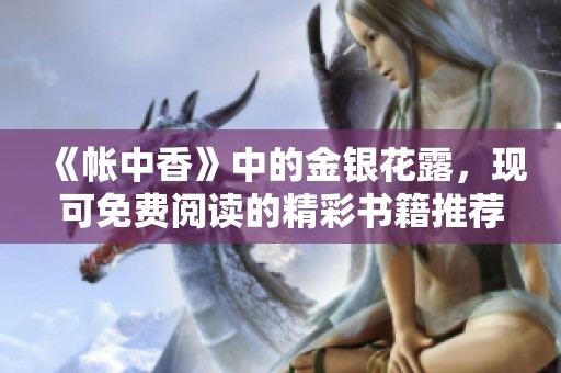 《帐中香》中的金银花露，现可免费阅读的精彩书籍推荐