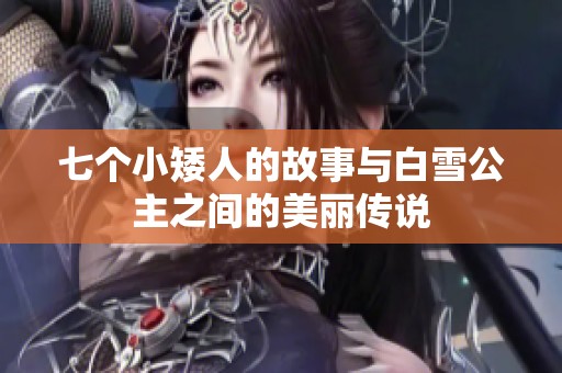 七个小矮人的故事与白雪公主之间的美丽传说