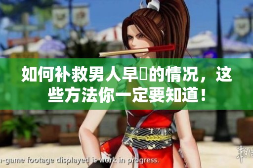 如何补救男人早迣的情况，这些方法你一定要知道！